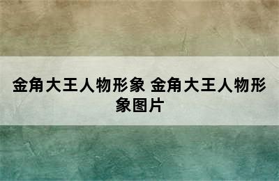 金角大王人物形象 金角大王人物形象图片